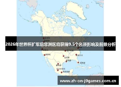 2026年世界杯扩军后非洲区将获得9.5个名额影响及前景分析